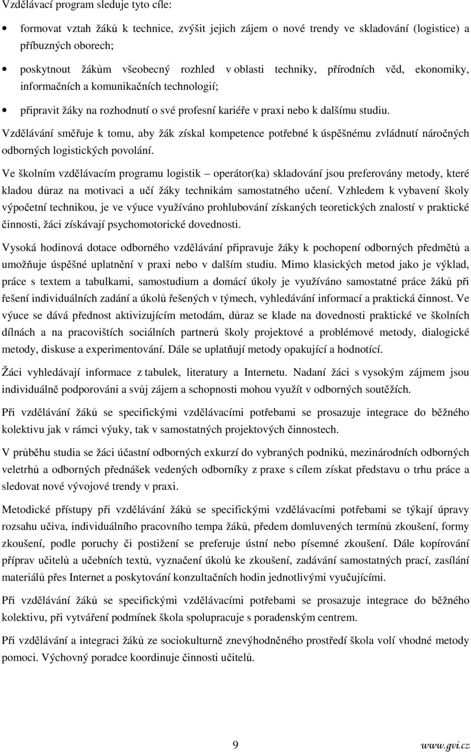 Vzdělávání směřuje k tomu, aby žák získal kompetence potřebné k úspěšnému zvládnutí náročných odborných logistických povolání.