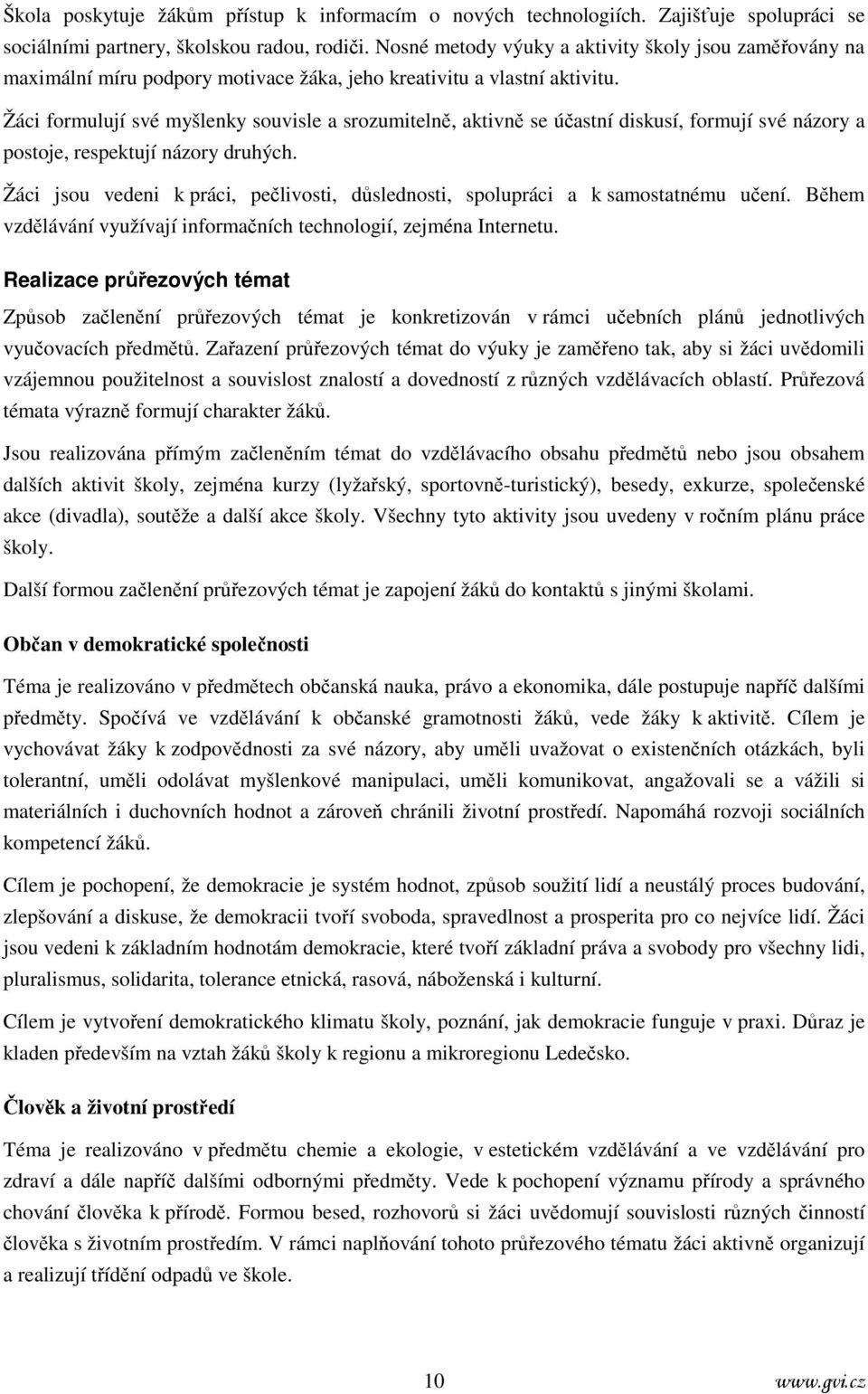 Žáci formulují své myšlenky souvisle a srozumitelně, aktivně se účastní diskusí, formují své názory a postoje, respektují názory druhých.