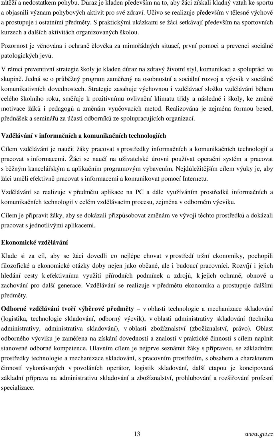 Pozornost je věnována i ochraně člověka za mimořádných situací, první pomoci a prevenci sociálně patologických jevů.