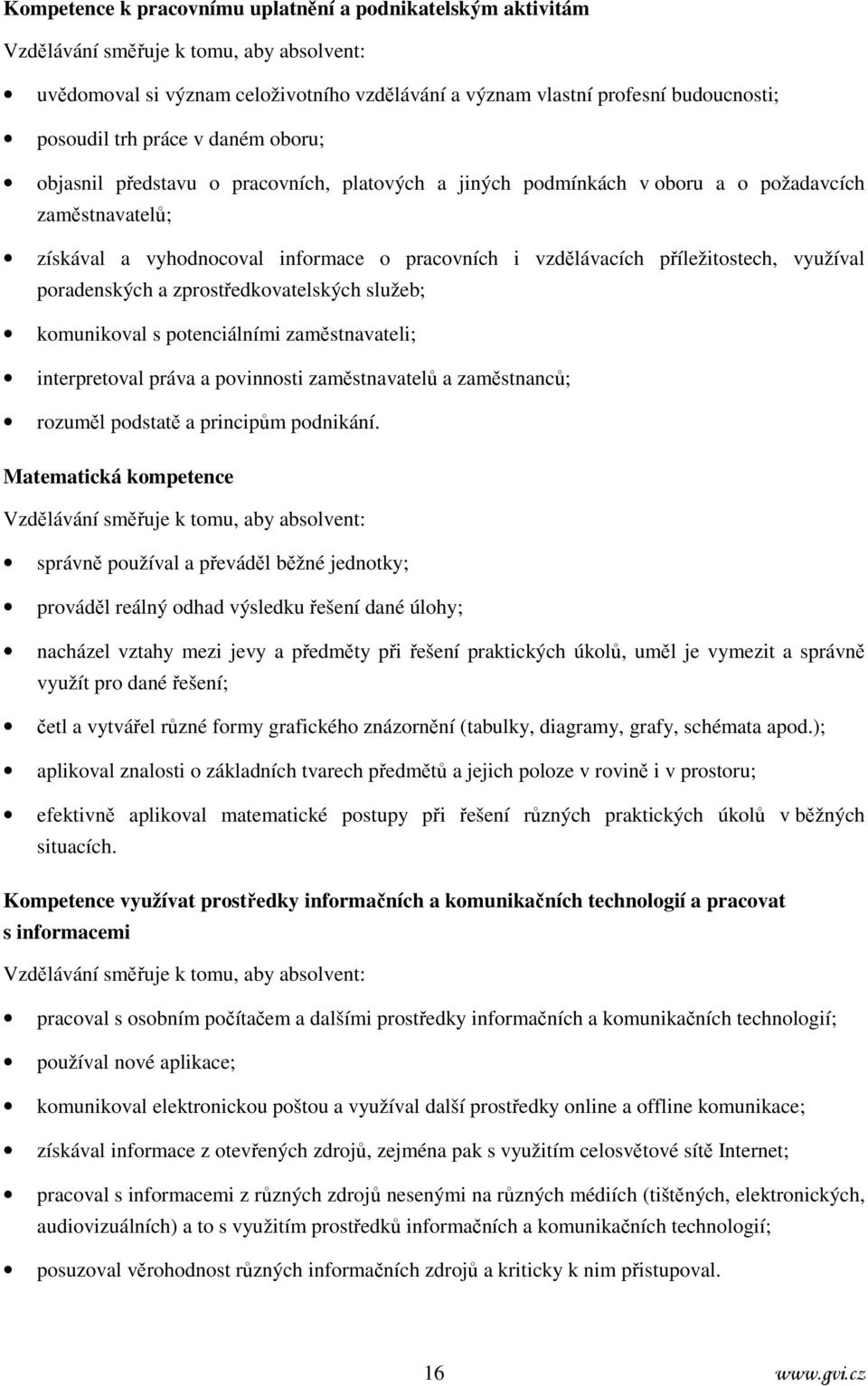 příležitostech, využíval poradenských a zprostředkovatelských služeb; komunikoval s potenciálními zaměstnavateli; interpretoval práva a povinnosti zaměstnavatelů a zaměstnanců; rozuměl podstatě a