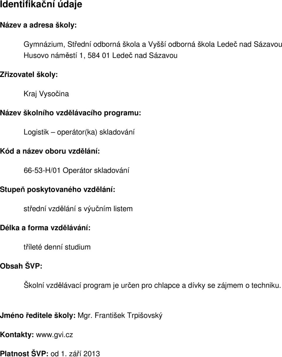 Operátor skladování Stupeň poskytovaného vzdělání: střední vzdělání s výučním listem Délka a forma vzdělávání: Obsah ŠVP: tříleté denní studium Školní