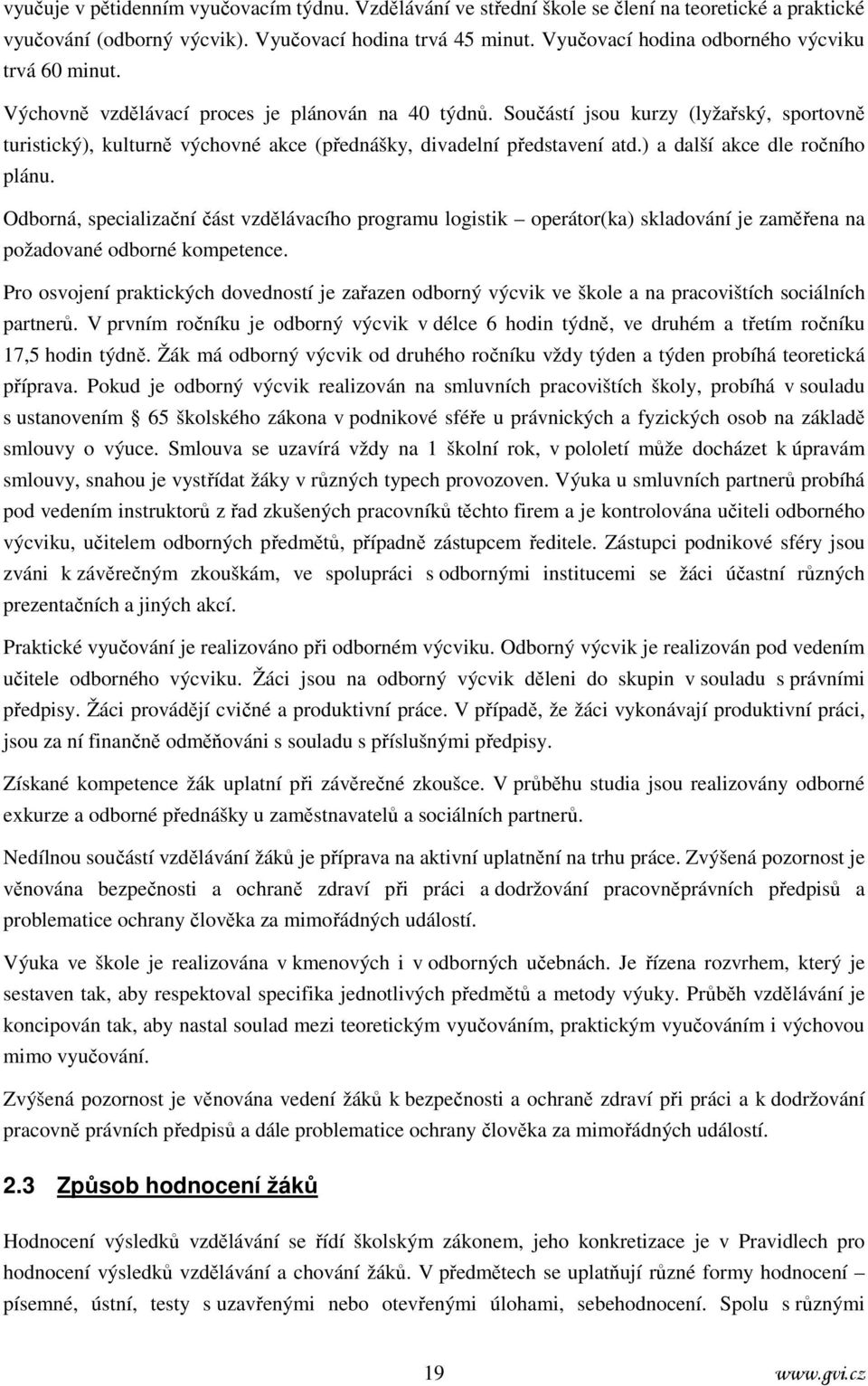 Součástí jsou kurzy (lyžařský, sportovně turistický), kulturně výchovné akce (přednášky, divadelní představení atd.) a další akce dle ročního plánu.