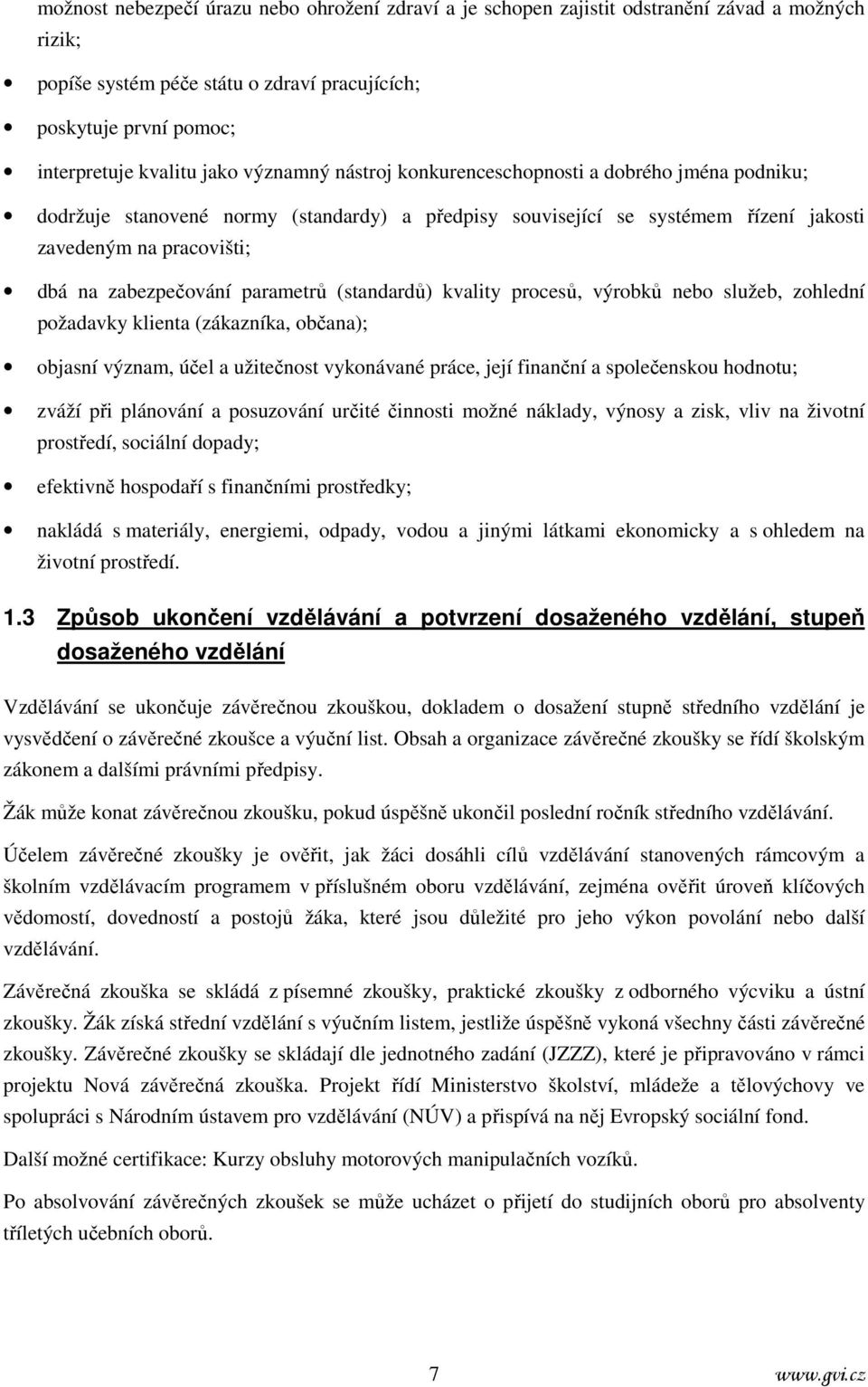 parametrů (standardů) kvality procesů, výrobků nebo služeb, zohlední požadavky klienta (zákazníka, občana); objasní význam, účel a užitečnost vykonávané práce, její finanční a společenskou hodnotu;