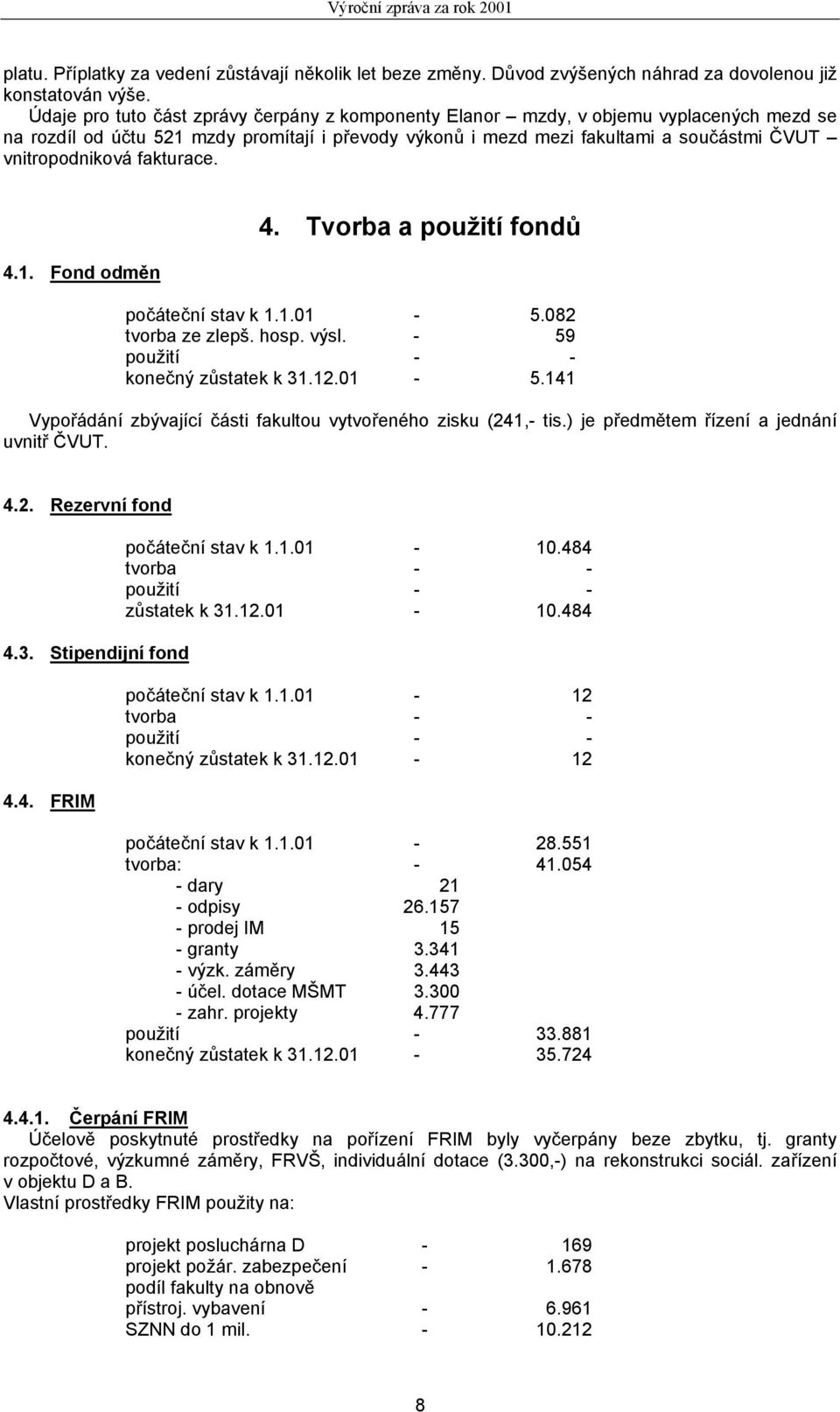 fakturace. 4.1. Fond odměn 4. Tvorba a použití fondů počáteční stav k 1.1.01-5.082 tvorba ze zlepš. hosp. výsl. - 59 použití - - konečný zůstatek k 31.12.01-5.141 Vypořádání zbývající části fakultou vytvořeného zisku (241,- tis.