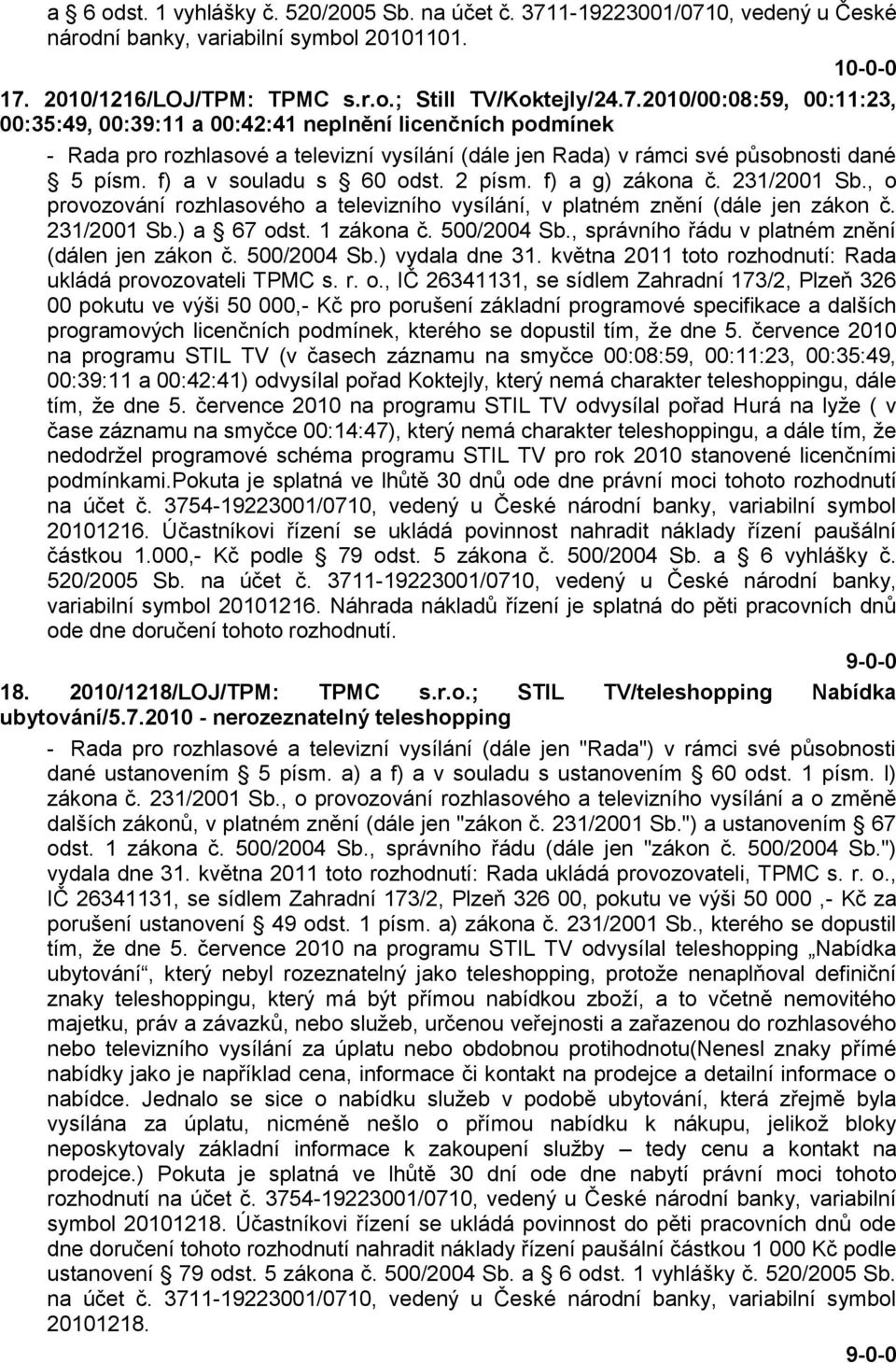 f) a v souladu s 60 odst. 2 písm. f) a g) zákona č. 231/2001 Sb., o provozování rozhlasového a televizního vysílání, v platném znění (dále jen zákon č. 231/2001 Sb.) a 67 odst. 1 zákona č.