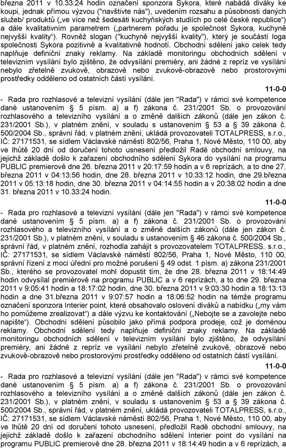 studiích po celé české republice ) a dále kvalitativním parametrem ( partnerem pořadu je společnost Sykora, kuchyně nejvyšší kvality ).