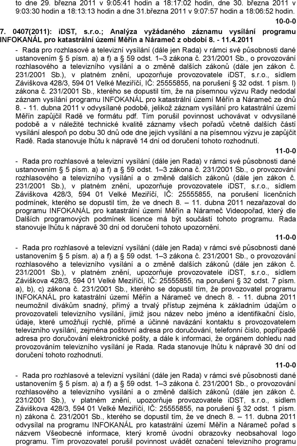 ), v platném znění, upozorňuje provozovatele idst, s.r.o., sídlem Záviškova 428/3, 594 01 Velké Meziříčí, IČ: 25555855, na porušení 32 odst. 1 písm. l) zákona č. 231/2001 Sb.