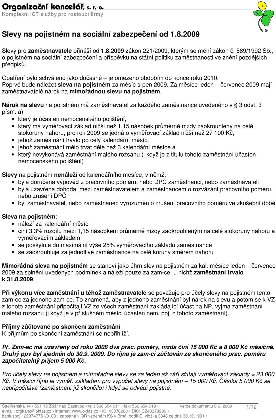 Poprvé bude náležet sleva na pojistném za měsíc srpen 2009. Za měsíce leden červenec 2009 mají zaměstnavatelé nárok na mimořádnou slevu na pojistném.