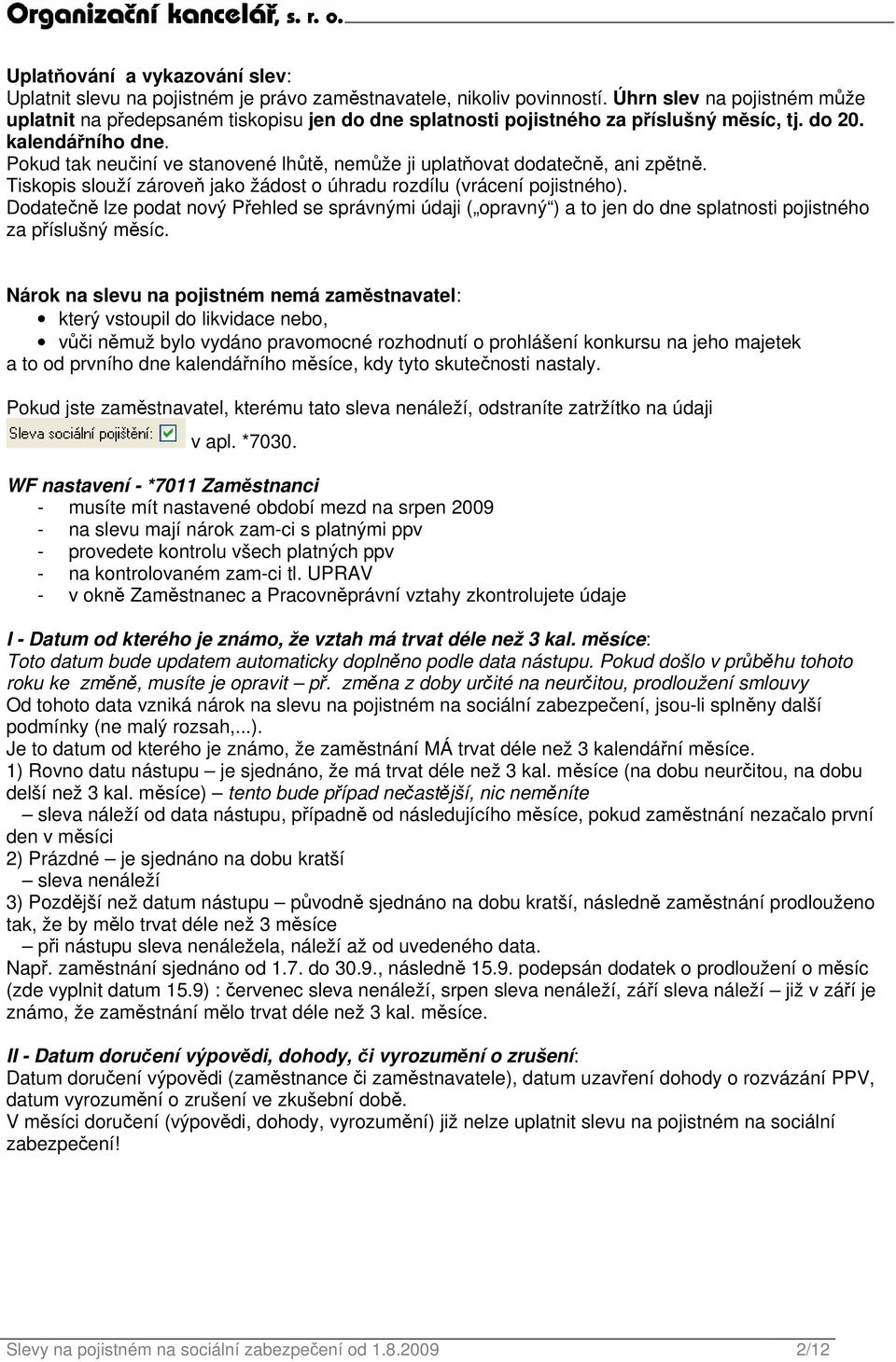 Pokud tak neučiní ve stanovené lhůtě, nemůže ji uplatňovat dodatečně, ani zpětně. Tiskopis slouží zároveň jako žádost o úhradu rozdílu (vrácení pojistného).