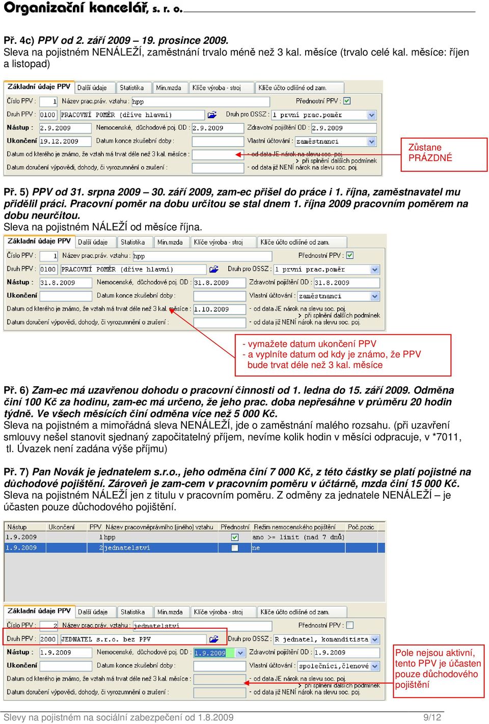 Sleva na pojistném NÁLEŽÍ od měsíce října. - vymažete datum ukončení PPV - a vyplníte datum od kdy je známo, že PPV bude trvat déle než 3 kal. měsíce Př.