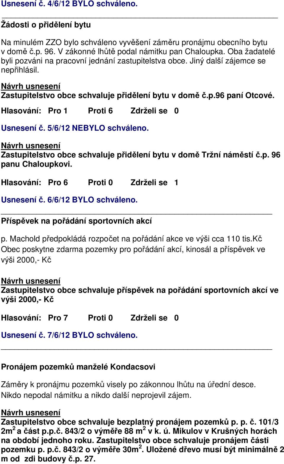 Hlasování: Pro 1 Proti 6 Zdrželi se 0 Usnesení č. 5/6/12 NEBYLO schváleno. Zastupitelstvo obce schvaluje přidělení bytu v domě Tržní náměstí č.p. 96 panu Chaloupkovi.