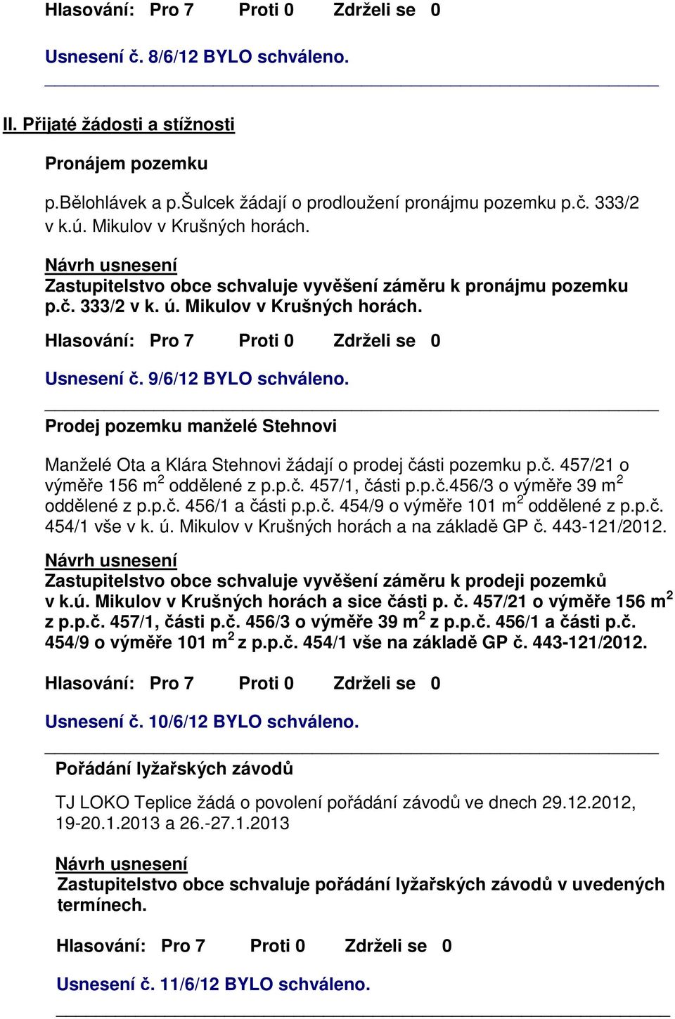 Prodej pozemku manželé Stehnovi Manželé Ota a Klára Stehnovi žádají o prodej části pozemku p.č. 457/21 o výměře 156 m 2 oddělené z p.p.č. 457/1, části p.p.č.456/3 o výměře 39 m 2 oddělené z p.p.č. 456/1 a části p.