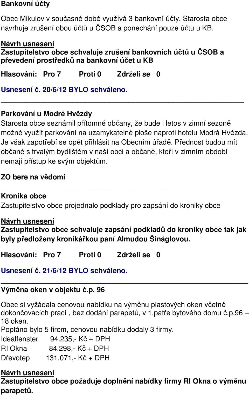 Parkování u Modré Hvězdy Starosta obce seznámil přítomné občany, že bude i letos v zimní sezoně možné využít parkování na uzamykatelné ploše naproti hotelu Modrá Hvězda.