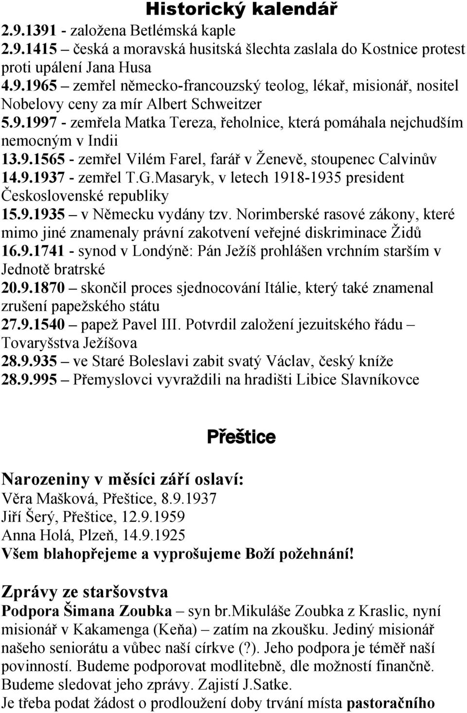 Masaryk, v letech 1918-1935 president Československé republiky 15.9.1935 v Německu vydány tzv. Norimberské rasové zákony, které mimo jiné znamenaly právní zakotvení veřejné diskriminace Židů 16.9.1741 - synod v Londýně: Pán Ježíš prohlášen vrchním starším v Jednotě bratrské 20.