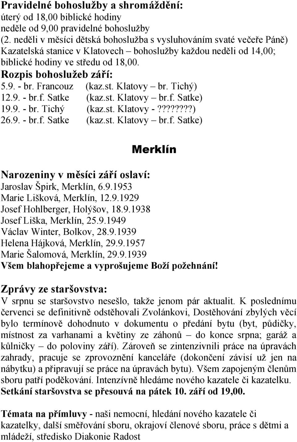 - br. Francouz (kaz.st. Klatovy br. Tichý) 12.9. - br.f. Satke (kaz.st. Klatovy br.f. Satke) 19.9. - br. Tichý (kaz.st. Klatovy -????????) 26.9. - br.f. Satke (kaz.st. Klatovy br.f. Satke) Merklín Narozeniny v měsíci září oslaví: Jaroslav Špirk, Merklín, 6.