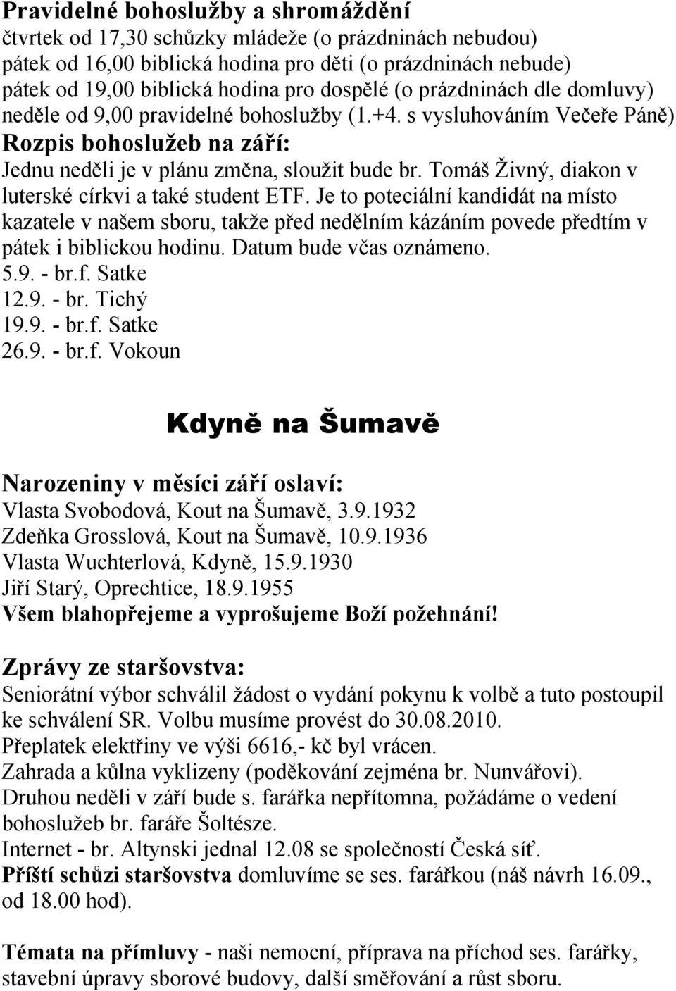 Tomáš Živný, diakon v luterské církvi a také student ETF. Je to poteciální kandidát na místo kazatele v našem sboru, takže před nedělním kázáním povede předtím v pátek i biblickou hodinu.