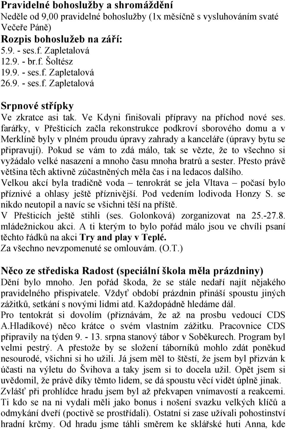 farářky, v Přešticích začla rekonstrukce podkroví sborového domu a v Merklíně byly v plném proudu úpravy zahrady a kanceláře (úpravy bytu se připravují).