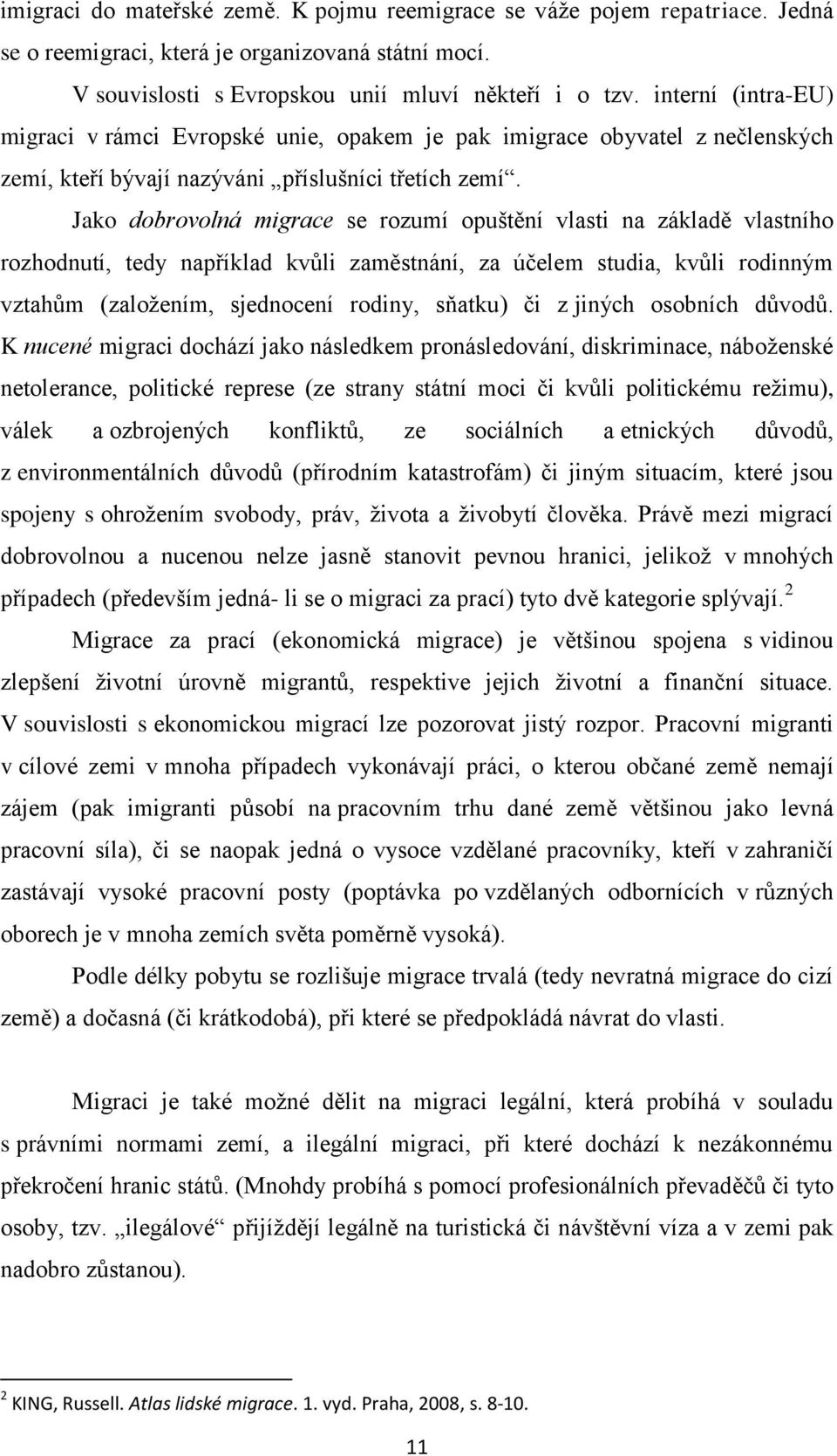 Jako dobrovolná migrace se rozumí opuštění vlasti na základě vlastního rozhodnutí, tedy například kvůli zaměstnání, za účelem studia, kvůli rodinným vztahům (založením, sjednocení rodiny, sňatku) či