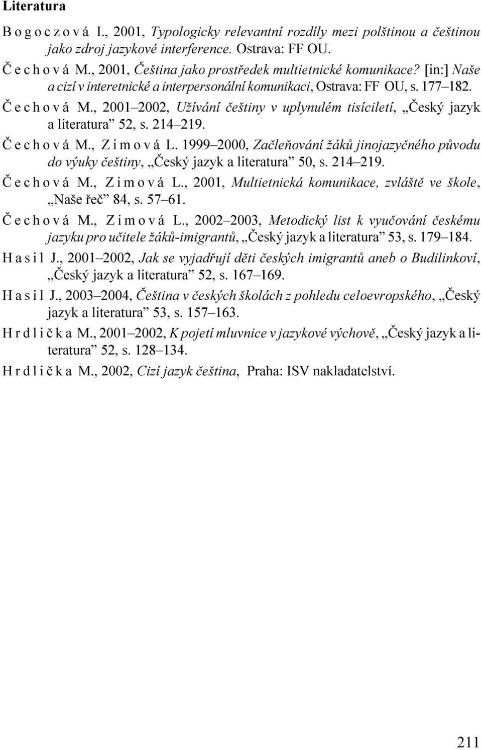 , 2001 2002, Uûívání èeštiny v uplynulém tisíciletí, Èeský jazyk a literatura 52, s. 214 219. È e c h o v á M., Z i m o v á L.