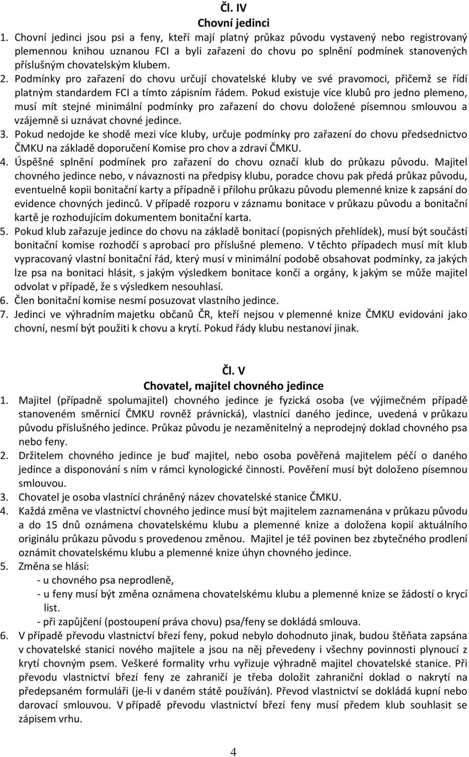 chovatelským klubem. 2. Podmínky pro zařazení do chovu určují chovatelské kluby ve své pravomoci, přičemž se řídí platným standardem FCI a tímto zápisním řádem.