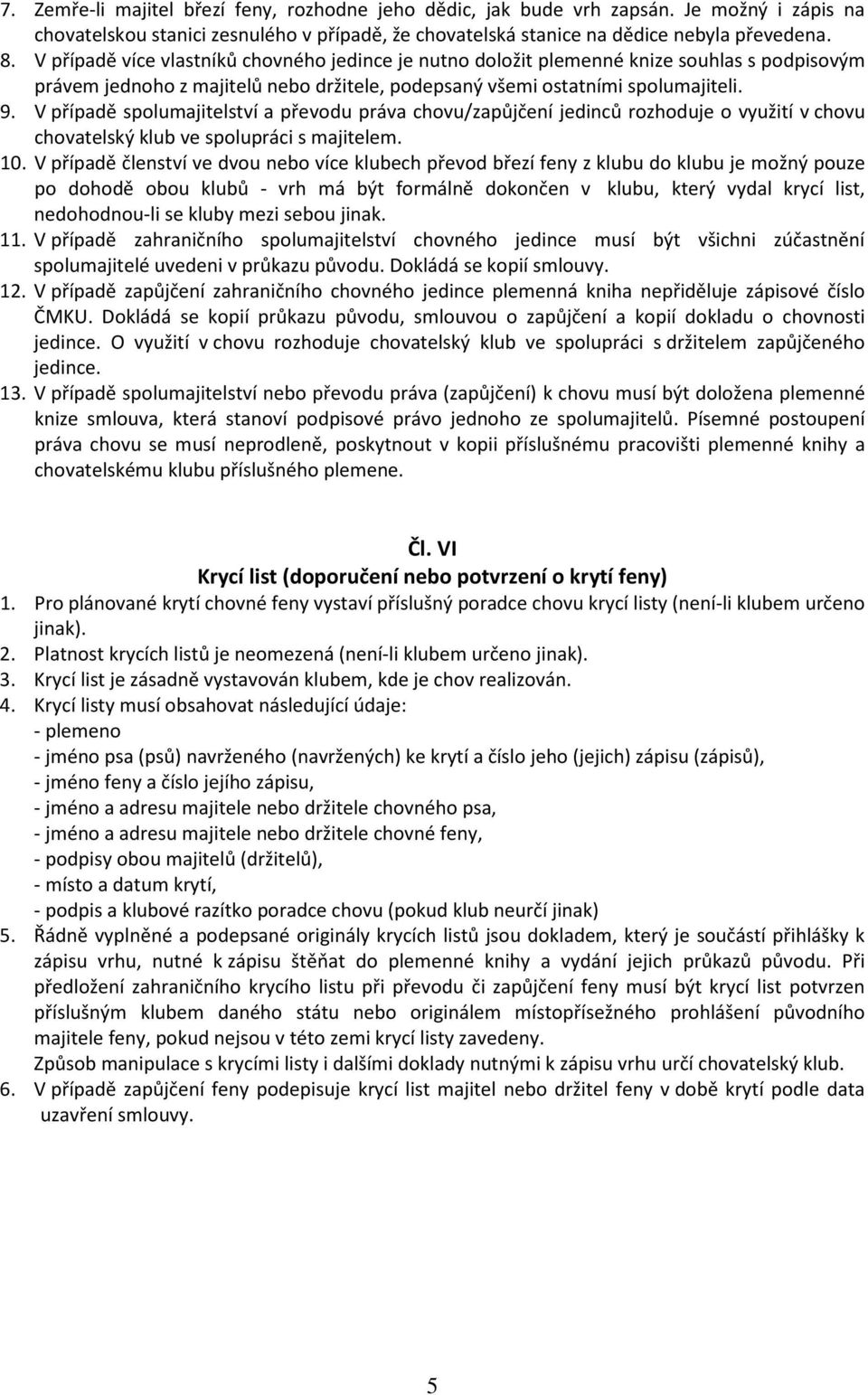 V případě spolumajitelství a převodu práva chovu/zapůjčení jedinců rozhoduje o využití v chovu chovatelský klub ve spolupráci s majitelem. 10.