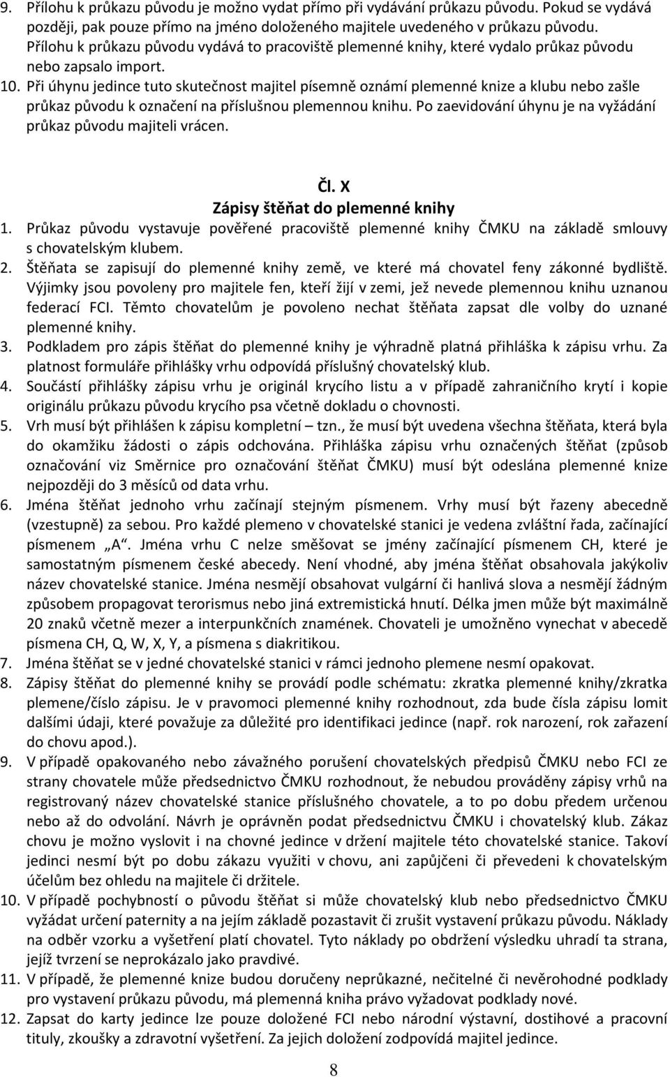 Při úhynu jedince tuto skutečnost majitel písemně oznámí plemenné knize a klubu nebo zašle průkaz původu k označení na příslušnou plemennou knihu.