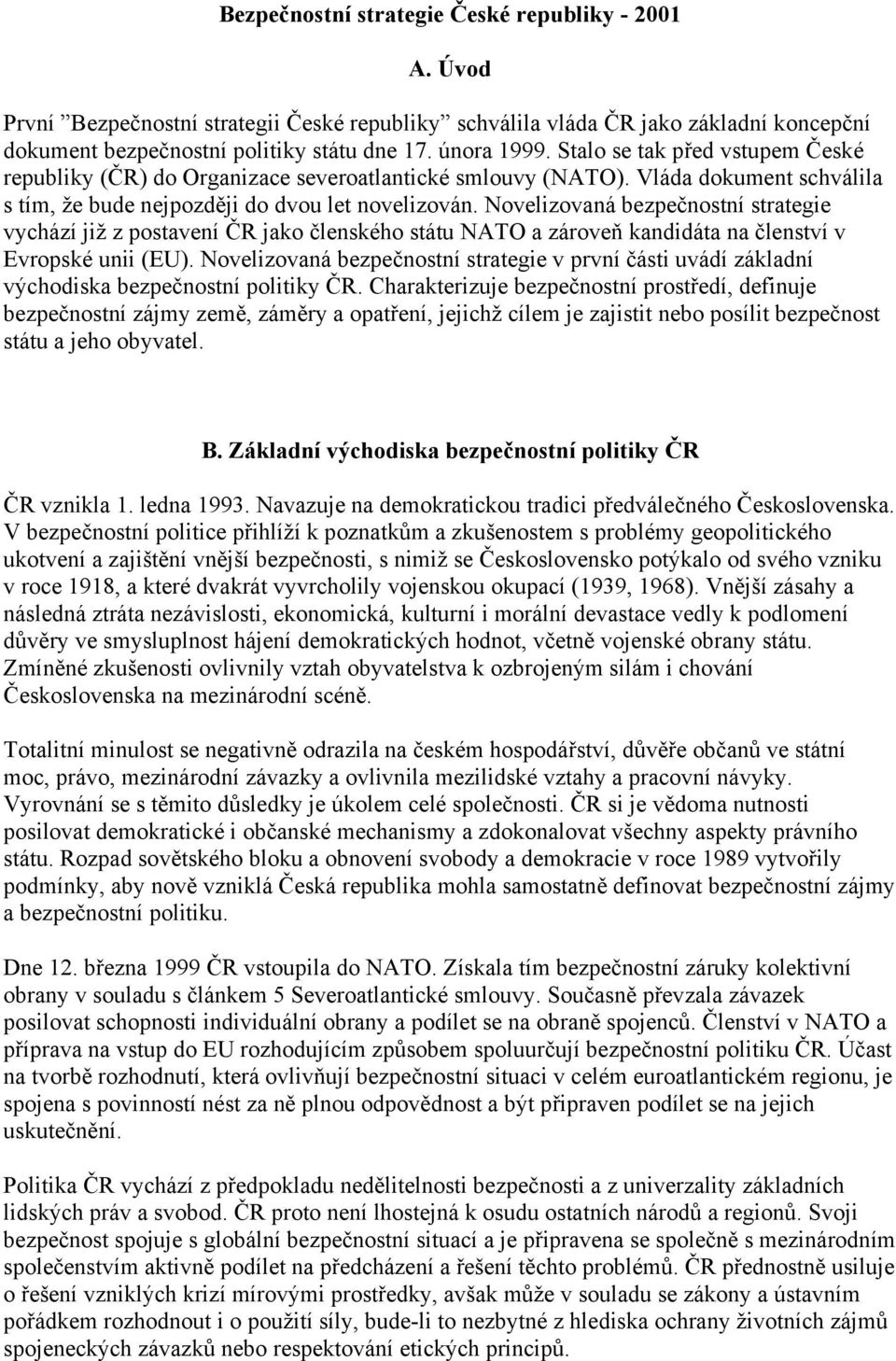 Novelizovaná bezpečnostní strategie vychází již z postavení ČR jako členského státu NATO a zároveň kandidáta na členství v Evropské unii (EU).