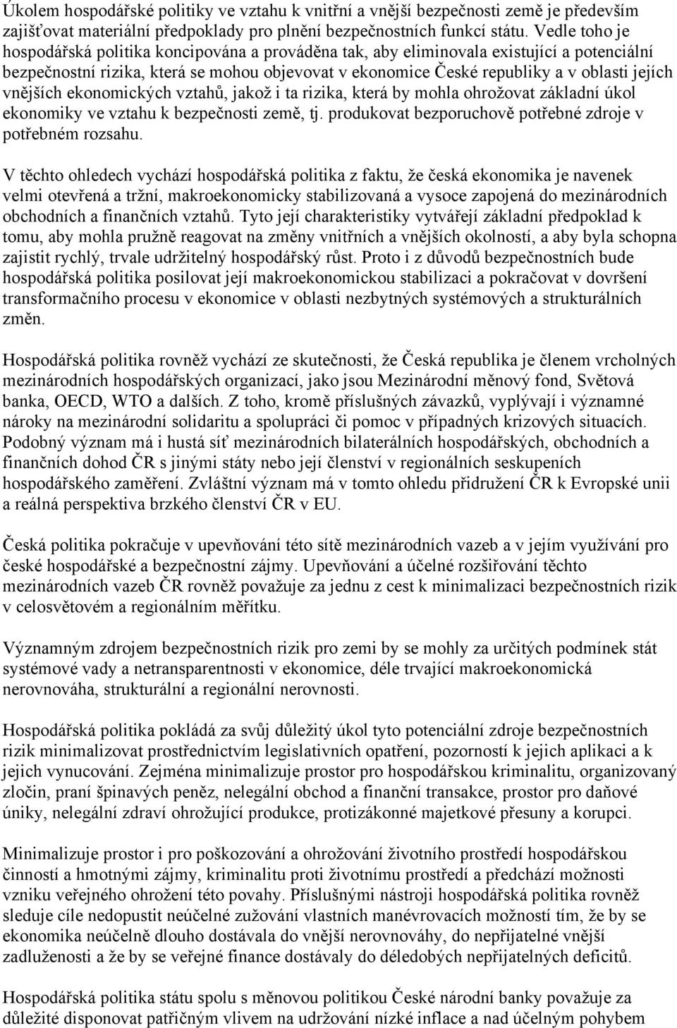 vnějších ekonomických vztahů, jakož i ta rizika, která by mohla ohrožovat základní úkol ekonomiky ve vztahu k bezpečnosti země, tj. produkovat bezporuchově potřebné zdroje v potřebném rozsahu.