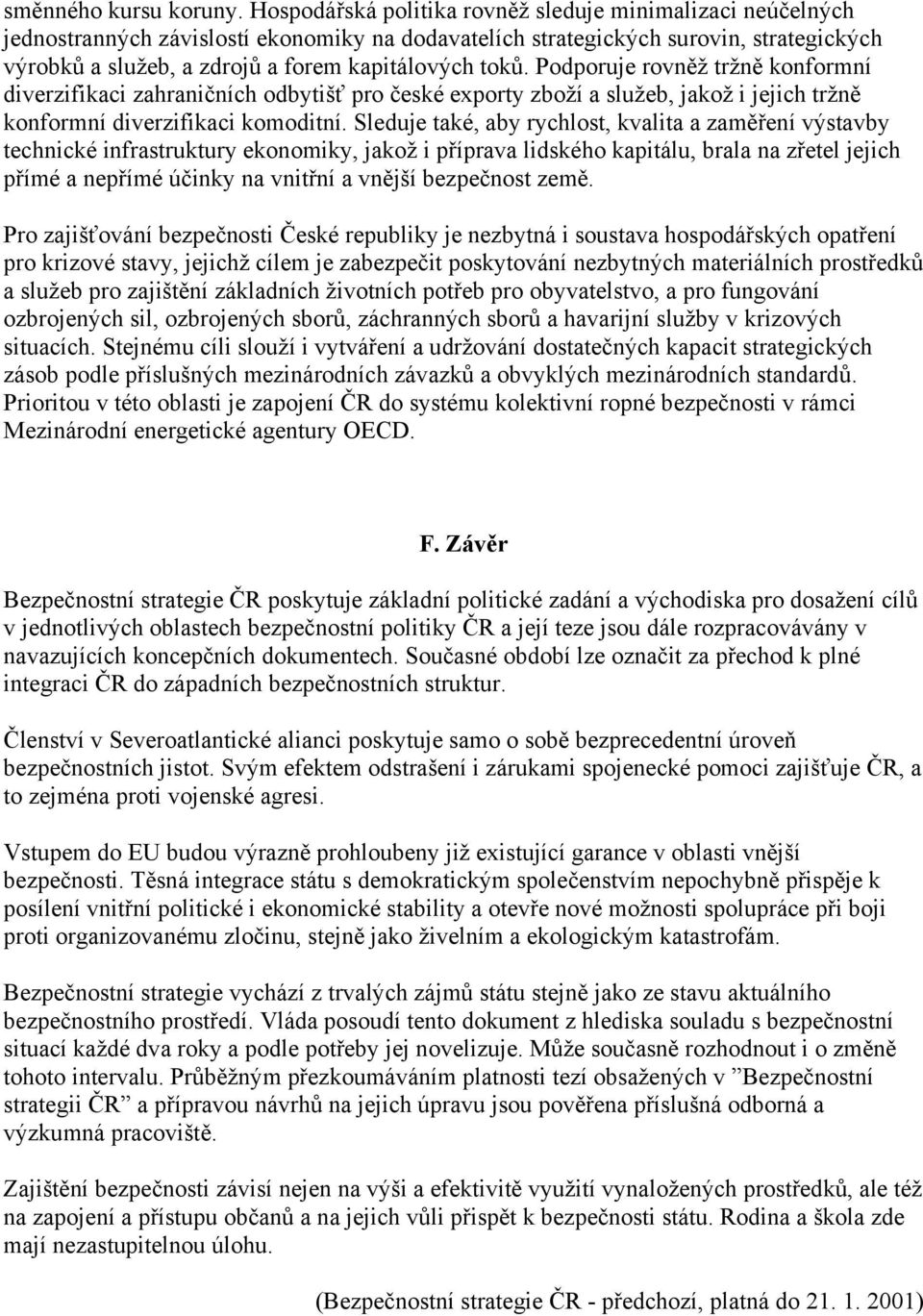 toků. Podporuje rovněž tržně konformní diverzifikaci zahraničních odbytišť pro české exporty zboží a služeb, jakož i jejich tržně konformní diverzifikaci komoditní.