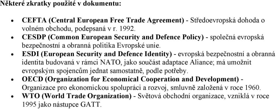 ESDI (European Security and Defence Identity) - evropská bezpečnostní a obranná identita budovaná v rámci NATO, jako součást adaptace Aliance; má umožnit evropským spojencům