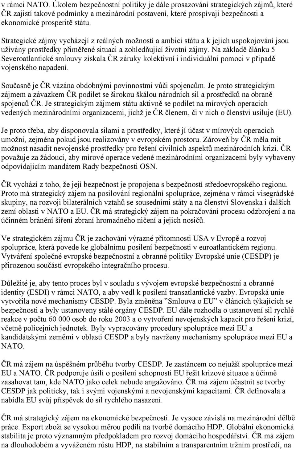 Strategické zájmy vycházejí z reálných možností a ambicí státu a k jejich uspokojování jsou užívány prostředky přiměřené situaci a zohledňující životní zájmy.