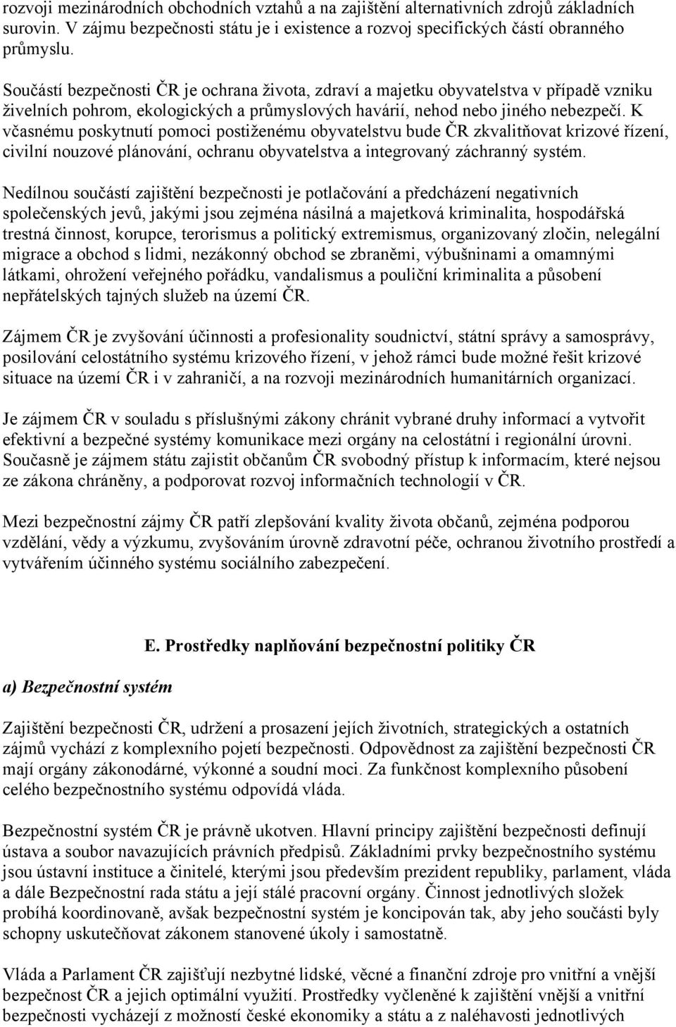 K včasnému poskytnutí pomoci postiženému obyvatelstvu bude ČR zkvalitňovat krizové řízení, civilní nouzové plánování, ochranu obyvatelstva a integrovaný záchranný systém.