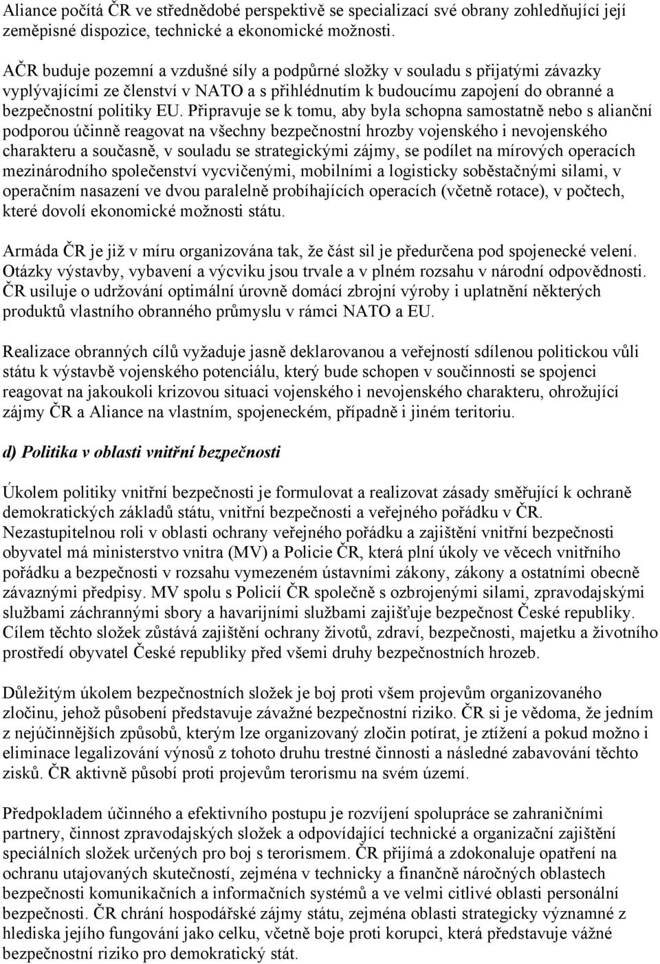 Připravuje se k tomu, aby byla schopna samostatně nebo s alianční podporou účinně reagovat na všechny bezpečnostní hrozby vojenského i nevojenského charakteru a současně, v souladu se strategickými