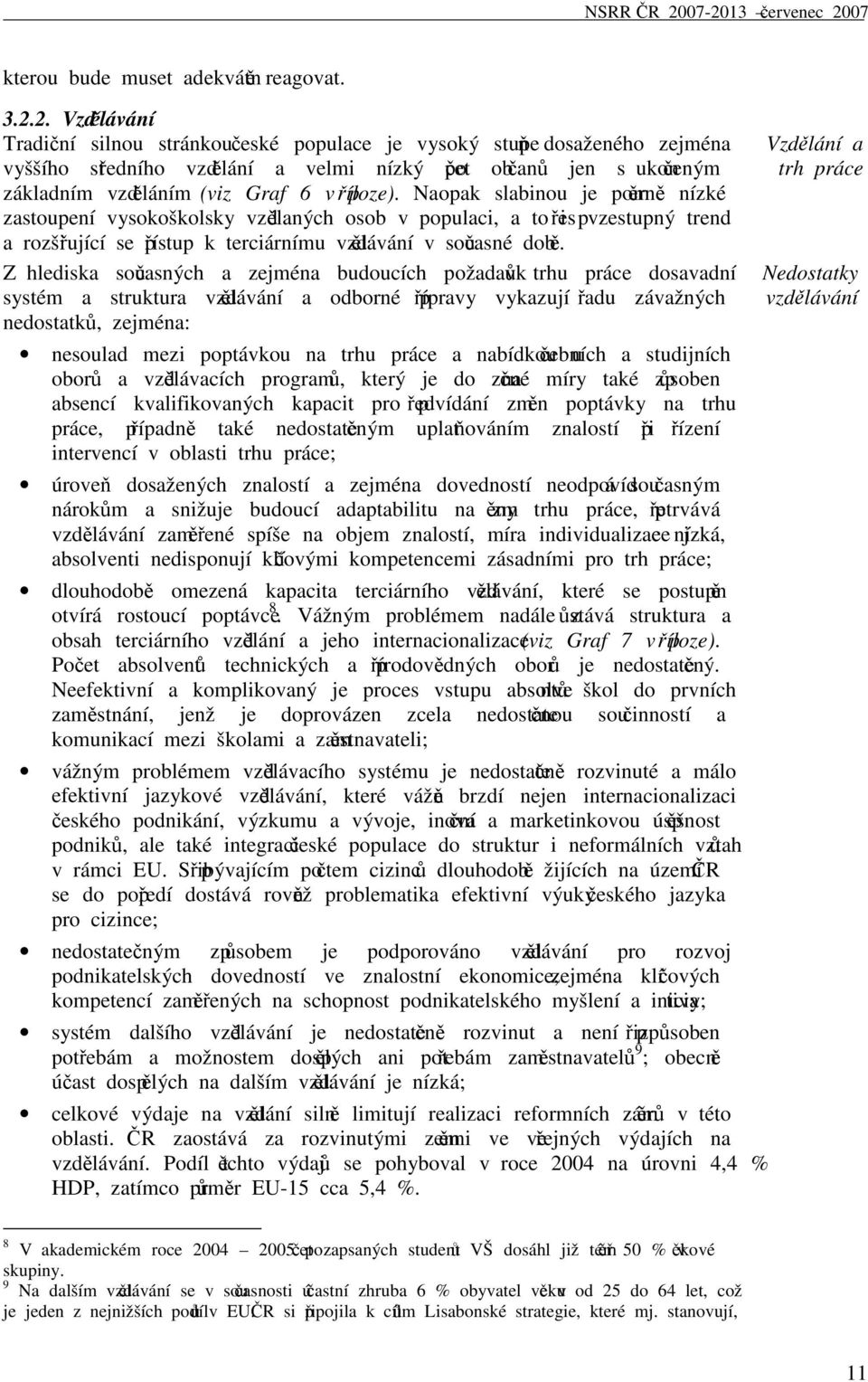 příloze). Naopak slabinou je poměrně nízké zastoupení vysokoškolsky vzdělaných osob v populaci, a to i přes vzestupný trend a rozšiřující se přístup k terciárnímu vzdělávání v současné době.