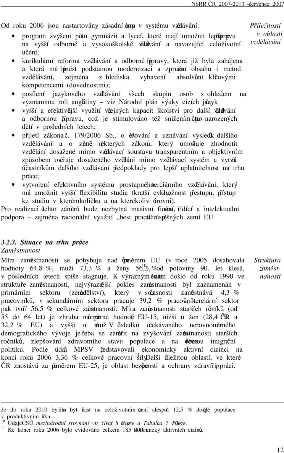 vybavení absolventů klíčovými kompetencemi (dovednostmi); posílení jazykového vzdělávání všech skupin osob s ohledem na významnou roli angličtiny viz Národní plán výuky cizích jazyků; vyšší a