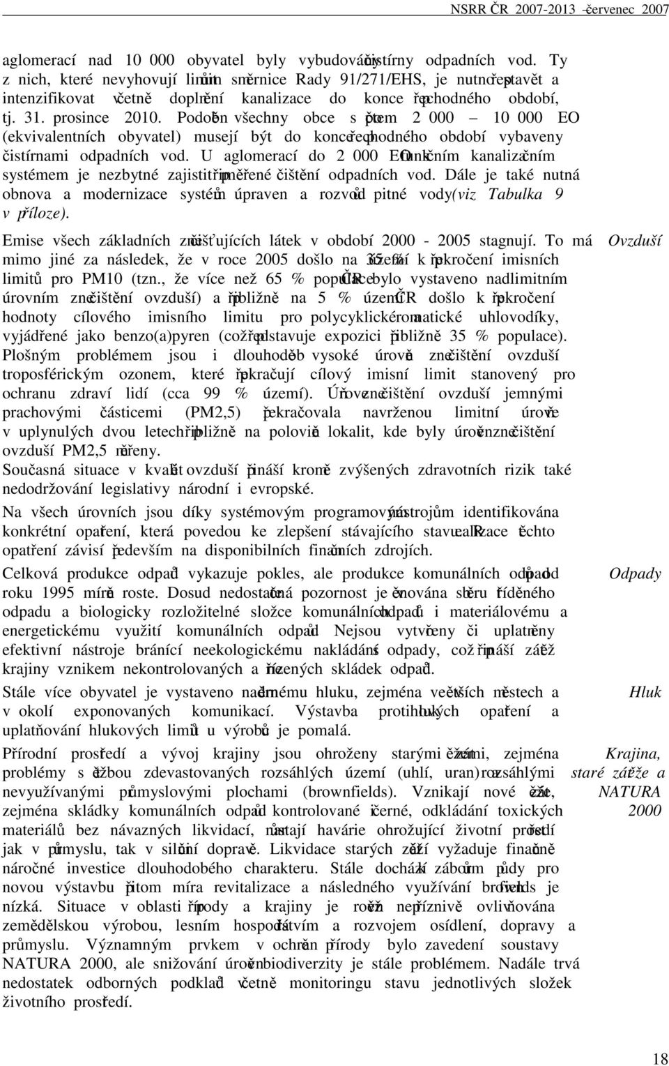 Podobně všechny obce s počtem 2 000 10 000 EO (ekvivalentních obyvatel) musejí být do konce přechodného období vybaveny čistírnami odpadních vod.