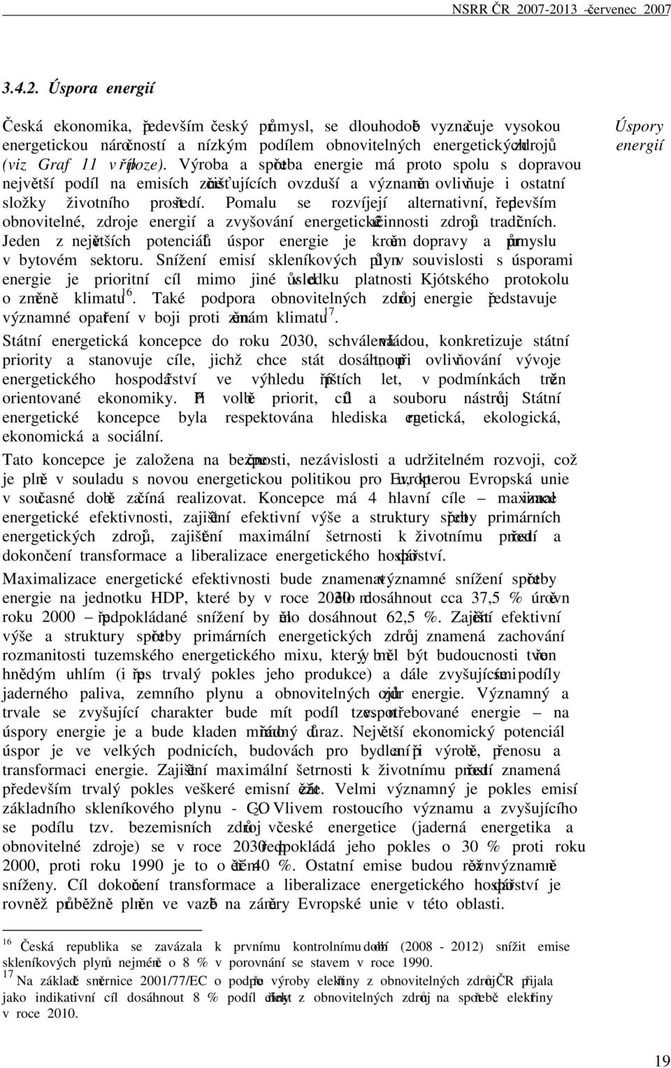 Pomalu se rozvíjejí alternativní, především obnovitelné, zdroje energií a zvyšování energetické účinnosti zdrojů tradičních.