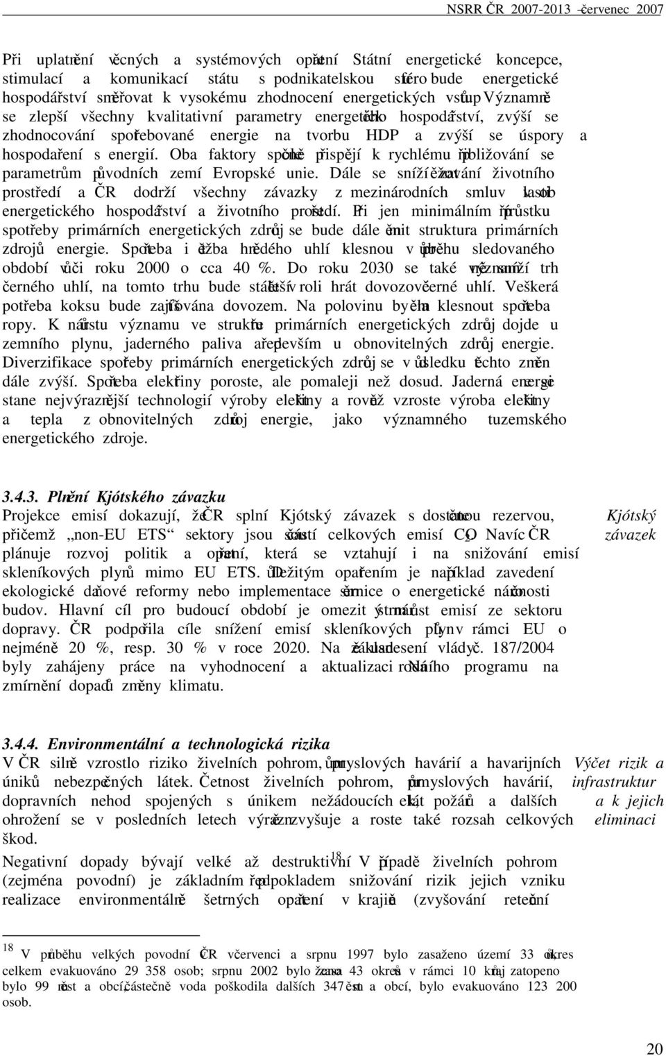 Oba faktory společně přispějí k rychlému přibližování se parametrům původních zemí Evropské unie.