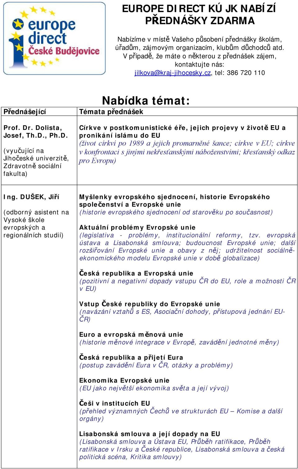 . Dolista, Josef, Th.D., Ph.D. (vyučující na Jihočeské univerzitě, Zdravotně sociální fakulta) Nabídka témat: Témata přednášek Církve v postkomunistické éře, jejich projevy v životě EU a pronikání