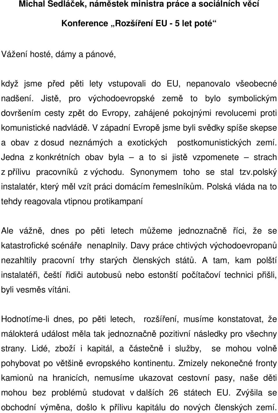 V západní Evropě jsme byli svědky spíše skepse a obav z dosud neznámých a exotických postkomunistických zemí.