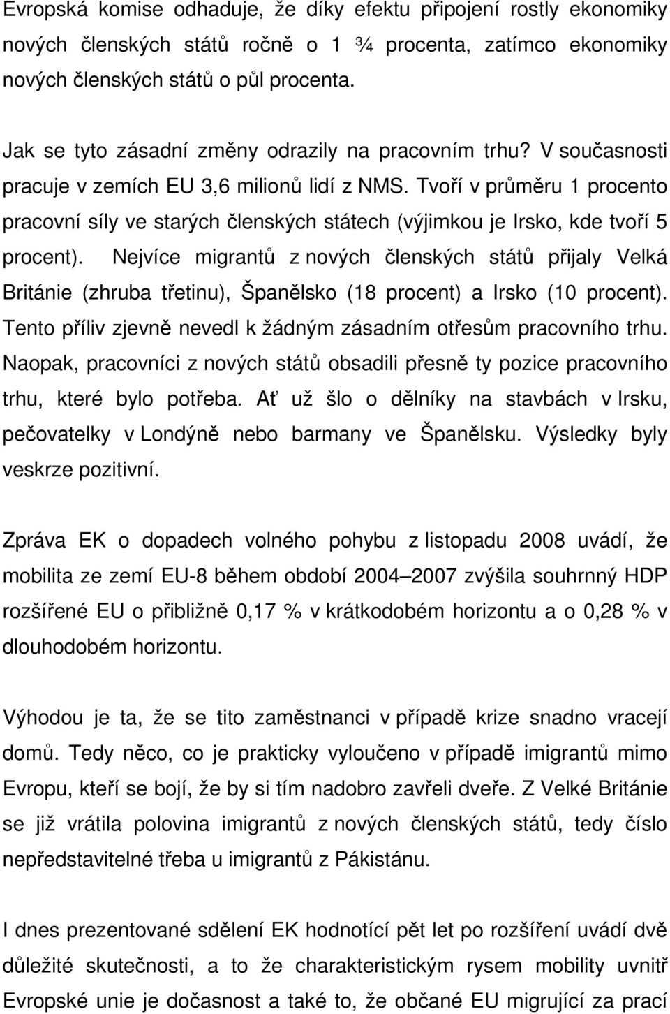 Tvoří v průměru 1 procento pracovní síly ve starých členských státech (výjimkou je Irsko, kde tvoří 5 procent).