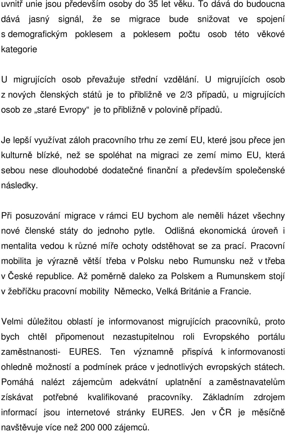 U migrujících osob z nových členských států je to přibližně ve 2/3 případů, u migrujících osob ze staré Evropy je to přibližně v polovině případů.