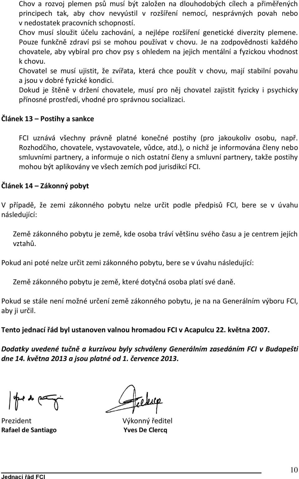 Je na zodpovědnosti každého chovatele, aby vybíral pro chov psy s ohledem na jejich mentální a fyzickou vhodnost k chovu.