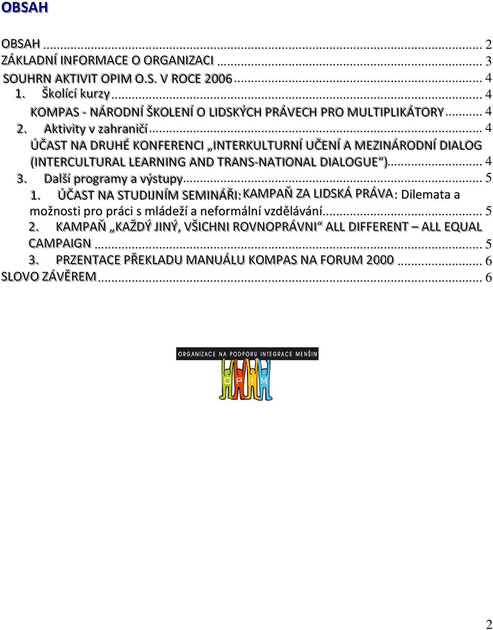 .. 4 ÚČČASSTT NA DRRUHÉÉ KKONFFEERREENCCI I I INTTEERRKKULLTTURRNÍ Í UČČEENÍ Í A MEEZZI INÁRRODNÍ Í DIALLOG (I( INTTEERRCCULLTTURRALL LLEEARRNI ING AND TTRRANSS- -NATTI IONALL DIALLOGUEE ) )... 4 33.