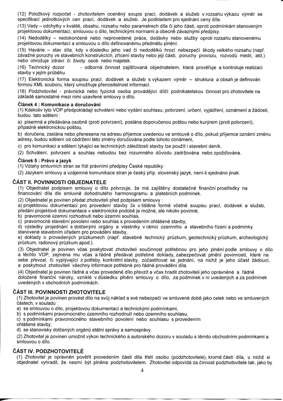 pfedpisy. (14) Nedodelky - nedokoncene nebo neprovedene prace, dodavky nebo sluzby oproti rozsahu stanovenemu projektovou dokumentacf a smlouvou o dflo definovanemu pfedmetu plnenf.