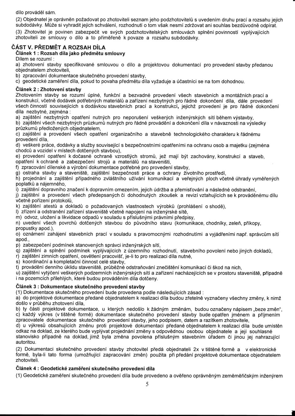 (3) Zhotovitel je povinen zabezpecit ve svych podzhotovitelskych smlouvach splnenf povinnostf vyplyvajfcfch zhotoviteli ze smlouvy o dflo a to pfimefene k povaze a rozsahu subdodavky. CAST V.