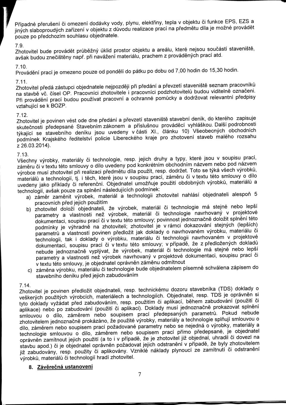 pfi navazeni materialu, prachem z provadenych praci atd. 7.10. Provadeni praci je omezeno pouze od pondeli do patku po dobu od 7,00 hodin do 15,30 hodin. 7.11.