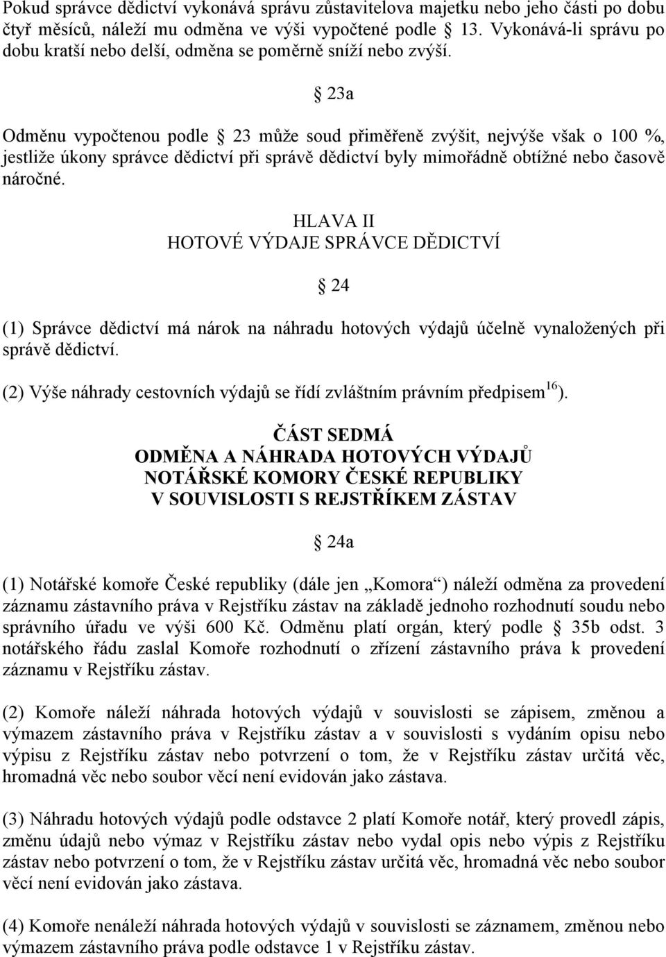 23a Odměnu vypočtenou podle 23 může soud přiměřeně zvýšit, nejvýše však o 100 %, jestliže úkony správce dědictví při správě dědictví byly mimořádně obtížné nebo časově náročné.