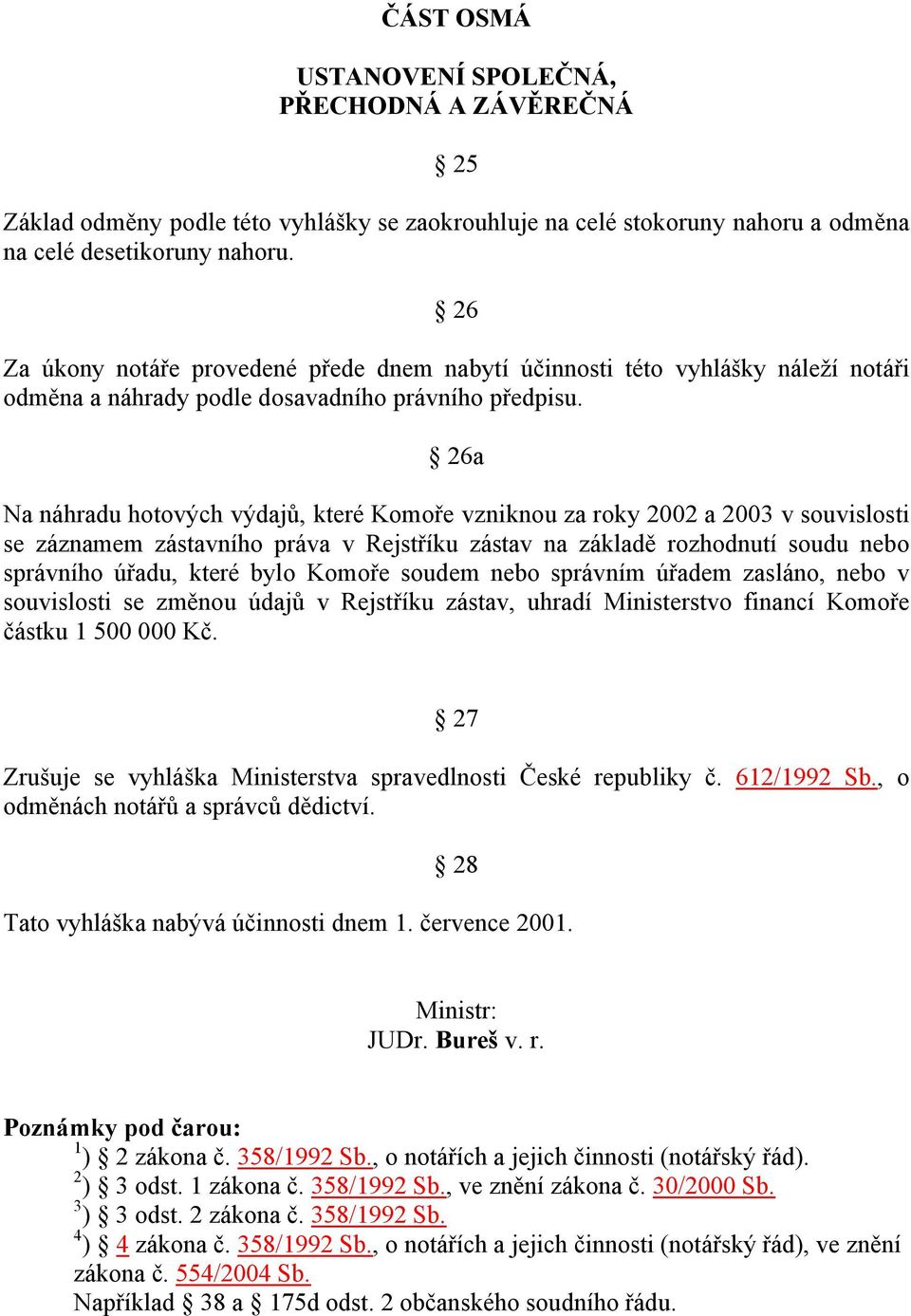 26a Na náhradu hotových výdajů, které Komoře vzniknou za roky 2002 a 2003 v souvislosti se záznamem zástavního práva v Rejstříku zástav na základě rozhodnutí soudu nebo správního úřadu, které bylo