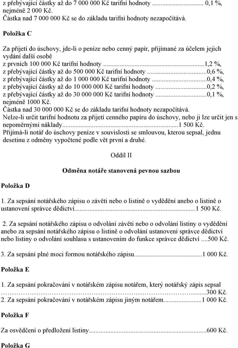 ..1,2 %, z přebývající částky až do 500 000 Kč tarifní hodnoty...0,6 %, z přebývající částky až do 1 000 000 Kč tarifní hodnoty...0,4 %, z přebývající částky až do 10 000 000 Kč tarifní hodnoty.